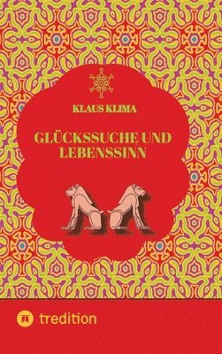 Glückssuche und Lebenssinn: Wie lebt man sein Leben sinnvoll und glücklich. Und wann lebt man sinnwidrig und verfehlt das Glück? (inbunden)