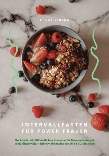 Intervallfasten fÃ¼r Power Frauen: Kochbuch mit 500 kÃ¶stlichen Rezepten fÃ¼r Hormonbalance & WohlfÃ¼hlgewicht - Effektiv Abnehmen mit 16:8 & 5:2 Methode! (inbunden)