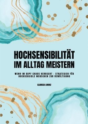Hochsensibilit�t im Alltag meistern: Wenn im Kopf Chaos herrscht - Strategien f�r hochsensible Menschen zur Bew�ltigung (h�ftad)