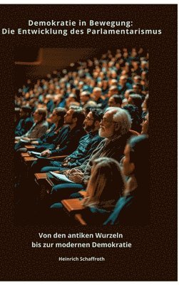 Demokratie in Bewegung: Die Entwicklung des Parlamentarismus: Von den antiken Wurzeln bis zur modernen Demokratie (inbunden)