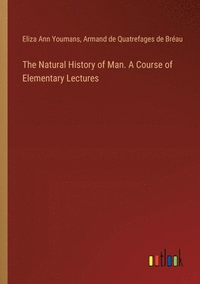 Natural History of Man. A Course of Elementary Lectures (h�ftad)