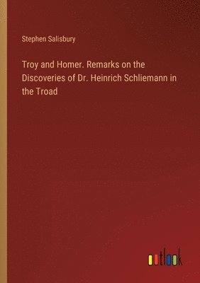 Troy and Homer. Remarks on the Discoveries of Dr. Heinrich Schliemann in the Troad (hftad)