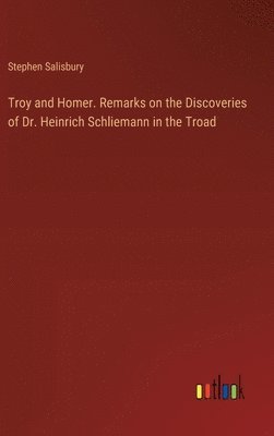 Troy and Homer. Remarks on the Discoveries of Dr. Heinrich Schliemann in the Troad (hftad)