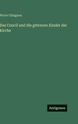 Concil und die getreuen Kinder der Kirche (inbunden)