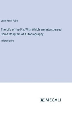 Life of the Fly; With Which are Interspersed Some Chapters of Autobiography (hftad)