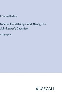 Annette, the Metis Spy; And, Nancy, The Light-keeper's Daughters (hftad)