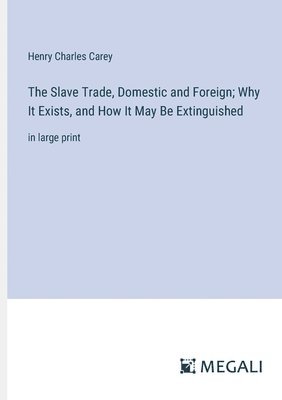 Slave Trade, Domestic and Foreign; Why It Exists, and How It May Be Extinguished (hftad)