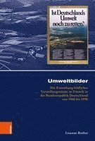 Umweltbilder: Die Entstehung Bildlicher Vorstellungsraume Zu Umwelt in Der Bundesrepublik Deutschland Von 1960 Bis 1990 (inbunden)