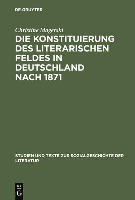 Die Konstituierung des literarischen Feldes in Deutschland nach 1871 (inbunden)