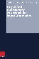 Religion Und Lebensfuhrung Im Umbruch Der Langen 1960er Jahre (h�ftad)