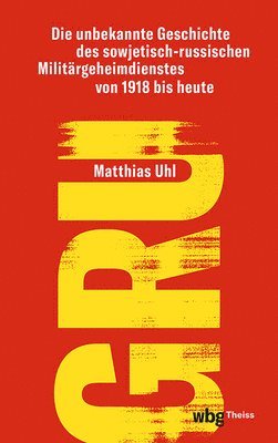 Gru: Die Unbekannte Geschichte Des Sowjetisch-Russischen Militargeheimdienstes Von 1918 Bis Heute (kartonnage)
