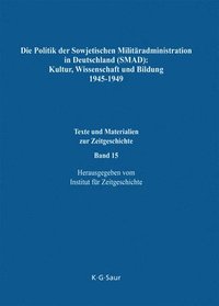Die Politik Der Sowjetischen Militradministration in Deutschland (Smad): Kultur, Wissenschaft Und Bildung 1945-1949 (inbunden)