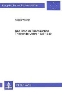 Das Boese Im Franzoesischen Theater Der Jahre 1635-1649 (hftad)
