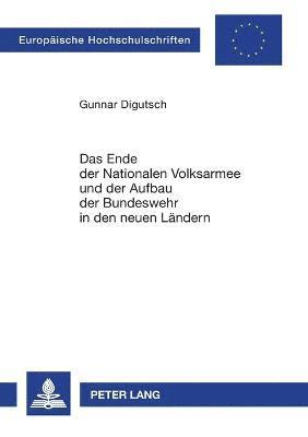 Das Ende der Nationalen Volksarmee und der Aufbau der Bundeswehr in den neuen Laendern (hftad)