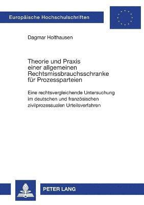 Theorie und Praxis einer allgemeinen Rechtsmissbrauchsschranke fuer Prozessparteien (h�ftad)