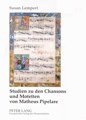 Studien Zu Den Chansons Und Motetten Von Matheus Pipelare (hftad)