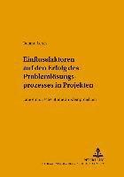 Einflussfaktoren Auf Den Erfolg Des Problemloesungsprozesses in Projekten (h�ftad)