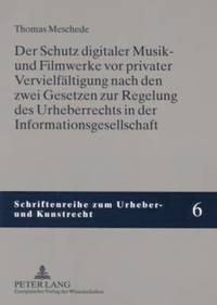 Der Schutz Digitaler Musik- Und Filmwerke VOR Privater Vervielfaeltigung Nach Den Zwei Gesetzen Zur Regelung Des Urheberrechts in Der Informationsgesellschaft (hftad)