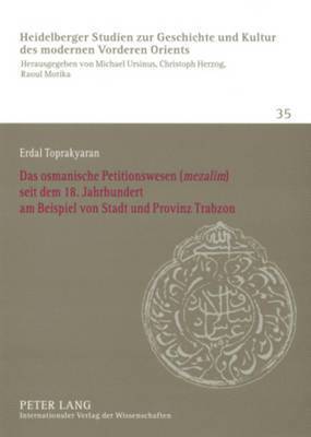 Osmanische Petitionswesen (�Mezalim�) Seit Dem 18. Jahrhundert Am Beispiel Von Stadt Und Provinz Trabzon (inbunden)