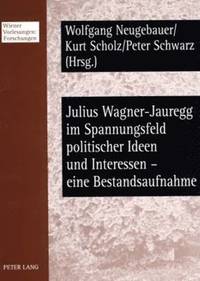 Julius Wagner-Jauregg Im Spannungsfeld Politischer Ideen Und Interessen - Eine Bestandsaufnahme (hftad)
