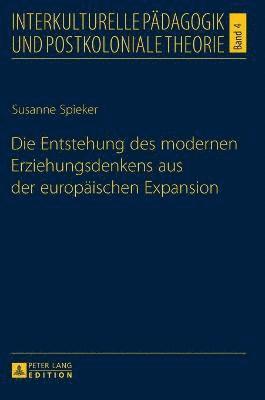 Die Entstehung des modernen Erziehungsdenkens aus der europaeischen Expansion (inbunden)