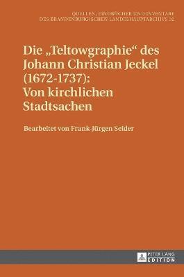 Die Teltowgraphie des Johann Christian Jeckel (1672-1737) (inbunden)