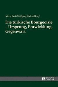 Die tuerkische Bourgeoisie - Ursprung, Entwicklung, Gegenwart (inbunden)