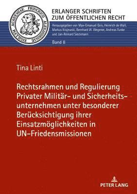 Rechtsrahmen und Regulierung Privater Militaer- und Sicherheitsunternehmen unter besonderer Beruecksichtigung ihrer Einsatzmoeglichkeiten in UN-Friedensmissionen (h�ftad)