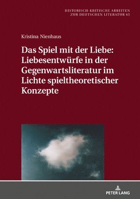 Spiel Mit Der Liebe: Liebesentwuerfe in Der Gegenwartsliteratur Im Lichte Spieltheoretischer Konzepte (inbunden)