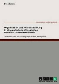 Organisation und Personalfhrung in einem deutsch-chinesischen Gemeinschaftsunternehmen unter besonderer Bercksichtigung kultureller Hintergrnde (hftad)