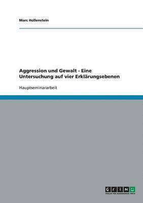 Aggression und Gewalt - Eine Untersuchung auf vier Erkl�rungsebenen (inbunden)