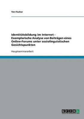 Identitatsbildung Im Internet - Exemplarische Analyse Von Beitragen Eines Online-Forums Unter Soziolinguistischen Gesichtspunkten (hftad)