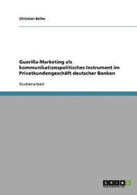 Guerilla-Marketing als kommunikationspolitisches Instrument im Privatkundengeschft deutscher Banken (hftad)
