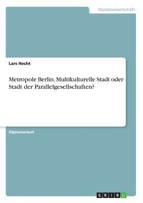 Metropole Berlin. Multikulturelle Stadt oder Stadt der Parallelgesellschaften? (h�ftad)