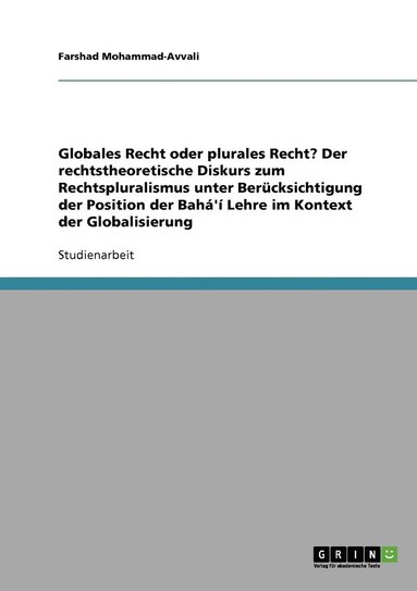 Globales Recht oder plurales Recht? Der rechtstheoretische Diskurs zum Rechtspluralismus unter Ber�cksichtigung der Position der Bah�'� Lehre im Kontext der Globalisierung (h�ftad)