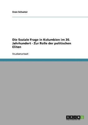 Die Soziale Frage in Kolumbien Im 20. Jahrhundert - Zur Rolle Der Politischen Eliten (inbunden)
