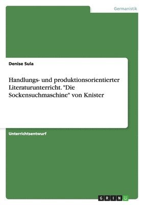 Handlungs- und produktionsorientierter Literaturunterricht. "Die Sockensuchmaschine" von Knister (h�ftad)