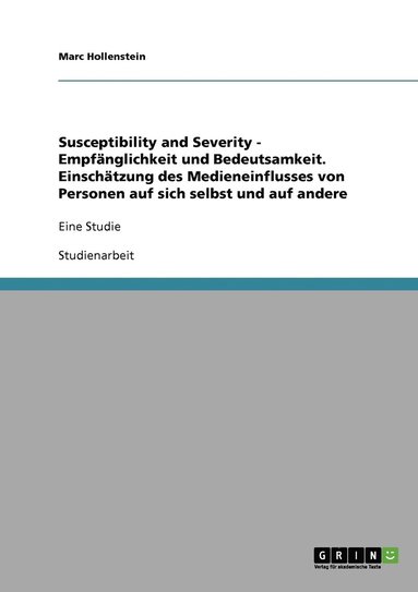 Susceptibility and Severity - Empf�nglichkeit und Bedeutsamkeit. Einsch�tzung des Medieneinflusses von Personen auf sich selbst und auf andere (h�ftad)