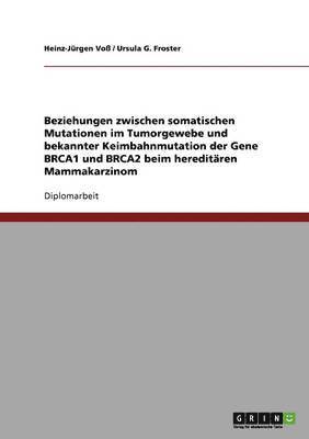 Beziehungen zwischen somatischen Mutationen im Tumorgewebe und bekannter Keimbahnmutation der Gene BRCA1 und BRCA2 beim hereditren Mammakarzinom (hftad)