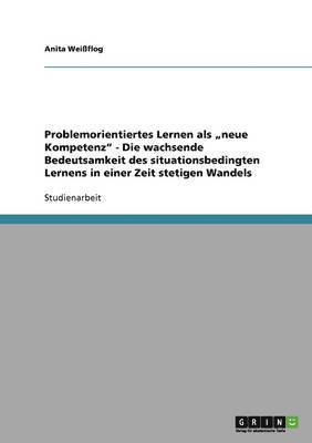 Problemorientiertes Lernen als "neue Kompetenz" - Die wachsende Bedeutsamkeit des situationsbedingten Lernens in einer Zeit stetigen Wandels (h�ftad)