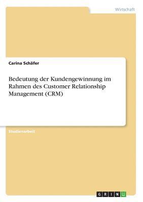Bedeutung Der Kundengewinnung Im Rahmen Des Customer Relationship Management (Crm) (inbunden)