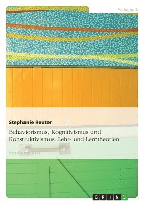 Behaviorismus, Kognitivismus Und Konstruktivismus. Lehr- Und Lerntheorien (häftad)