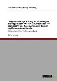 Die Gemeinnutzige Stiftung Als Anteilseigner Einer Sparkassen Ag Ein Zukunftsmodell Fur Sparkassen Eine Untersuchung Am Beispiel Der Kreissparkasse Stendal Sven Roehle Grabau Stiftung Halle Haftad Bokus