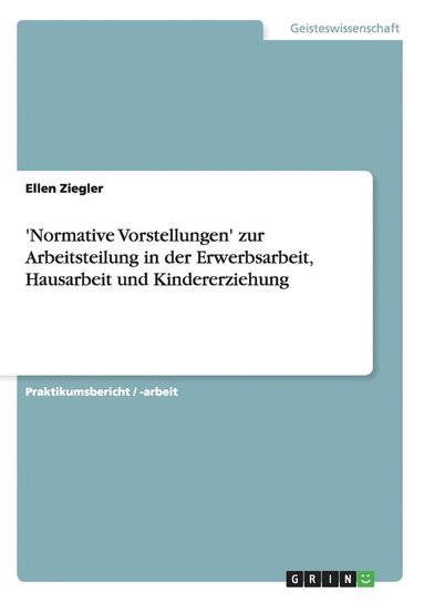 'Normative Vorstellungen' zur Arbeitsteilung in der Erwerbsarbeit, Hausarbeit und Kindererziehung (inbunden)