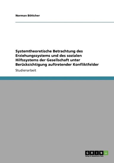 Systemtheoretische Betrachtung des Erziehungssystems und des sozialen Hilfssystems der Gesellschaft unter Ber�cksichtigung auftretender Konfliktfelder (h�ftad)