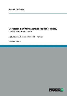 Vergleich der Vertragstheoretiker Hobbes, Locke und Rousseau. Naturzustand, Menschenbild, Vertrag (inbunden)