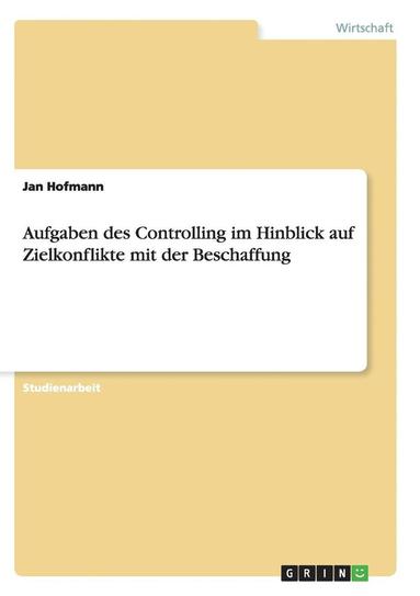 Aufgaben Des Controlling Im Hinblick Auf Zielkonflikte Mit Der Beschaffung (inbunden)