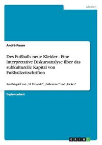 Des Fuballs Neue Kleider - Eine Interpretative Diskursanalyse Uber Das Subkulturelle Kapital Von Fuballzeitschriften (häftad)