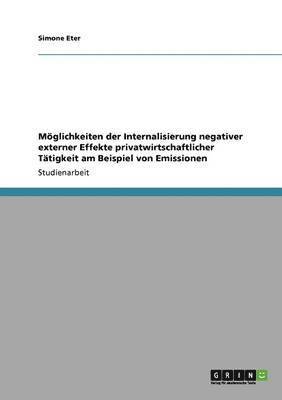 Möglichkeiten der Internalisierung negativer externer Effekte privatwirtschaftlicher Tätigkeit am Beispiel von Emissionen