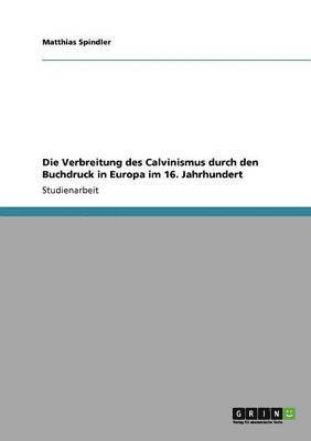 Die Verbreitung des Calvinismus durch den Buchdruck in Europa im 16. Jahrhundert (häftad)